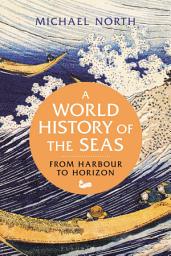 Icon image A World History of the Seas: From Harbour to Horizon