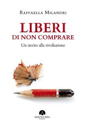 Icon image Liberi di non Comprare: Un Invito alla Rivoluzione