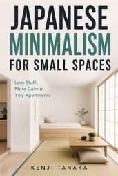 Icon image Japanese Minimalism for Small Spaces: Less Stuff, More Calm in Tiny Apartments