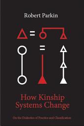 Icon image How Kinship Systems Change: On the Dialectics of Practice and Classification