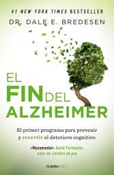 Icon image El fin del Alzheimer: El primer programa para prevenir y revertir el deterioro cognitivo