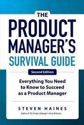 Icon image The Product Manager's Survival Guide, Second Edition: Everything You Need to Know to Succeed as a Product Manager: Edition 2
