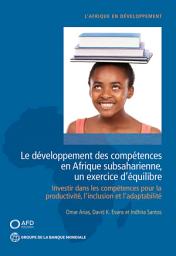 Icon image Le développement des compétences en Afrique subsaharienne, un exercice d'équilibre: Investir dans les compétences pour la productivité, l'inclusion et l'adaptabilité