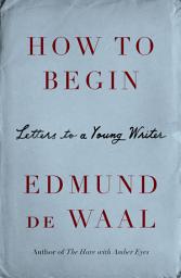 Icon image How to Begin: Letters to a Young Writer