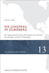 Icon image Die Jungfrau im Silberberg: Ein kolonialzeitliches Marienbild aus Potosí als Zeugnis andiner Theologie