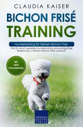 Icon image Bichon Frisé Training – Hundetraining für Deinen Bichon Frisé: Wie Du durch gezieltes Hundetraining eine einzigartige Beziehung zu Deinem Bichon Frisé aufbaust