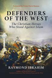 Icon image Defenders of the West: The Christian Heroes Who Stood Against Islam