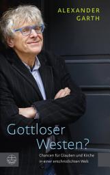 Icon image Gottloser Westen?: Chancen für Glauben und Kirche in einer entchristlichten Welt