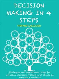 Icon image Decision making in 4 steps: Strategies and operational steps for effective decision making and choice in uncertain contexts