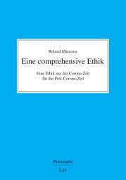 Icon image Eine comprehensive Ethik: Eine Ethik aus der Corona-Zeit für die Post-Corona-Zeit
