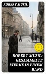 Icon image Robert Musil: Gesammelte Werke in einem Band: Bereicherte Ausgabe. Romane + Literaturkritiken + Essays + Autobiographische Schriften
