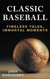 Icon image Classic Baseball: Timeless Tales, Immortal Moments