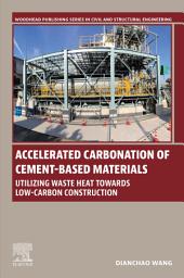 Icon image Accelerated Carbonation of Cement-Based Materials: Utilizing Waste Heat Towards Low-Carbon Construction