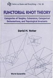 Icon image Functorial Knot Theory: Categories of Tangles, Coherence, Categorical Deformations, and Topological Invariants