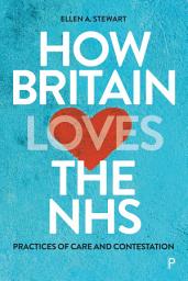 Icon image How Britain Loves the NHS: Practices of Care and Contestation