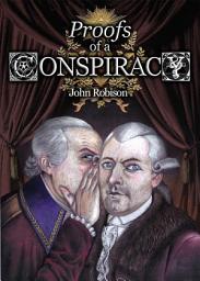 Icon image Proofs of a Conspiracy against all the Religions and Governments of Europe, carried on in the secret meetings of Freemasons, Illuminati and Reading Societies
