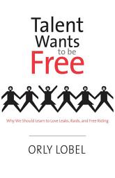 Icon image Talent Wants to Be Free: Why We Should Learn to Love Leaks, Raids, and Free Riding