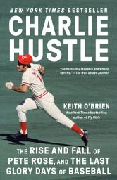 Icon image Charlie Hustle: The Rise and Fall of Pete Rose, and the Last Glory Days of Baseball