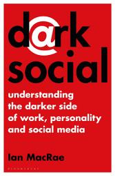 Icon image Dark Social: Understanding the Darker Side of Work, Personality and Social Media