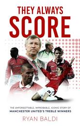 Icon image They Always Score: The Unforgettable, Improbable, Iconic Story of Manchester United's Treble Winners