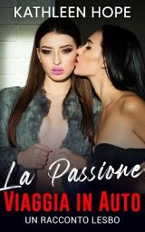 Icon image La Passione Viaggia in Auto: Un racconto lesbo