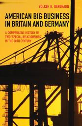 Icon image American Big Business in Britain and Germany: A Comparative History of Two "Special Relationships" in the 20th Century