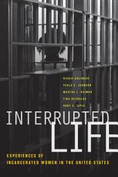 Icon image Interrupted Life: Experiences of Incarcerated Women in the United States