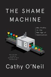 Icon image The Shame Machine: Who Profits in the New Age of Humiliation