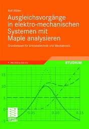Icon image Ausgleichsvorgänge in elektro-mechanischen Systemen mit Maple analysieren: Grundwissen für Antriebstechnik und Mechatronik