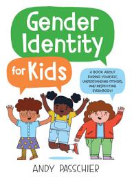 Icon image Gender Identity for Kids: A Book About Finding Yourself, Understanding Others, and Respecting Everybody!