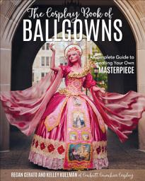 Icon image The Cosplay Book of Ballgowns: A Complete Guide to Creating Your Own Masterpiece