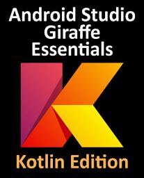 Icon image Android Studio Giraffe Essentials - Kotlin Edition: Developing Android Apps Using Android Studio 2022.3.1 and Kotlin