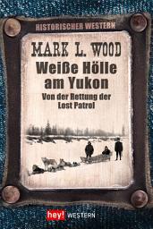 Icon image Weiße Hölle am Yukon: Von der Rettung der Lost Patrol