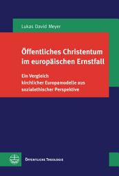 Icon image Öffentliches Christentum im europäischen Ernstfall: Ein Vergleich kirchlicher Europamodelle aus sozialethischer Perspektive