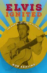 Icon image Elvis Ignited: The Rise of an Icon in Florida