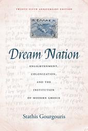 Icon image Dream Nation: Enlightenment, Colonization and the Institution of Modern Greece, Twenty-Fifth Anniversary Edition