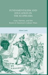 Icon image Fundamentalism and Education in the Scopes Era: God, Darwin, and the Roots of America’s Culture Wars
