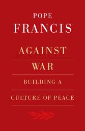 Icon image Against War: Building a Culture of Peace