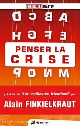 Icon image PENSER LA CRISE: Précédé de Les meilleures intentions par Alain FINKIELKRAUT