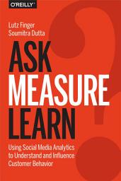 Icon image Ask, Measure, Learn: Using Social Media Analytics to Understand and Influence Customer Behavior