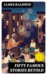 Icon image Fifty Famous Stories Retold (Annotated): Enriched Edition. Timeless Moral Tales, World Legends, and Stories of Virtue and Courage for Family Read-Alouds