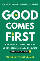 Icon image Good Comes First: How Today's Leaders Create an Uncompromising Company Culture That Doesn't Suck
