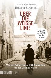 Icon image Über die weiße Linie: Wie ein Priester über 6.000 Menschen vor der Gestapo rettete. Eine wahre Geschichte aus dem Vatikan