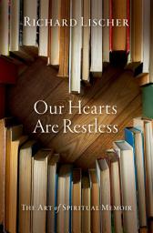 Icon image Our Hearts Are Restless: The Art of Spiritual Memoir