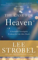Icon image The Case for Heaven: A Journalist Investigates Evidence for Life After Death