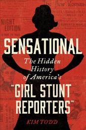 Icon image Sensational: The Hidden History of America's "Girl Stunt Reporters"