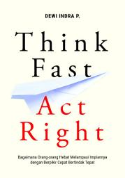 Icon image Think Fast Act Right: Bagaimana Orang-orang Hebat Melampaui Impiannya dengan Berpikir Cepat Bertindak Tepat
