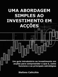 Icon image Uma abordagem simples ao investimento em acções: Um guia introdutório ao investimento em acções para compreender o que é, como funciona e as principais estratégias
