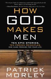 Icon image How God Makes Men: Ten Epic Stories. Ten Proven Principles. One Huge Promise for Your Life.