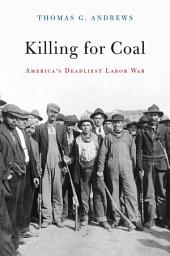 Icon image Killing for Coal: America’s Deadliest Labor War